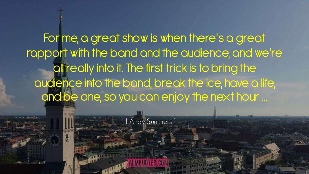 Andy Summers Quotes: For me, a great show