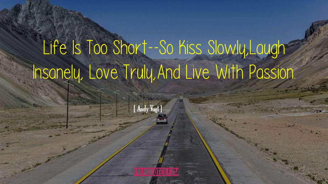 Andy Vogt Quotes: Life Is Too Short--So Kiss