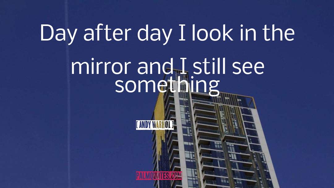 Andy Warhol Quotes: Day after day I look