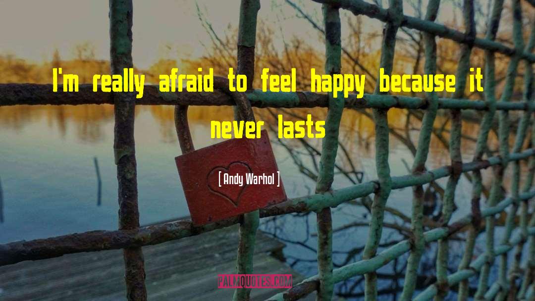 Andy Warhol Quotes: I'm really afraid to feel