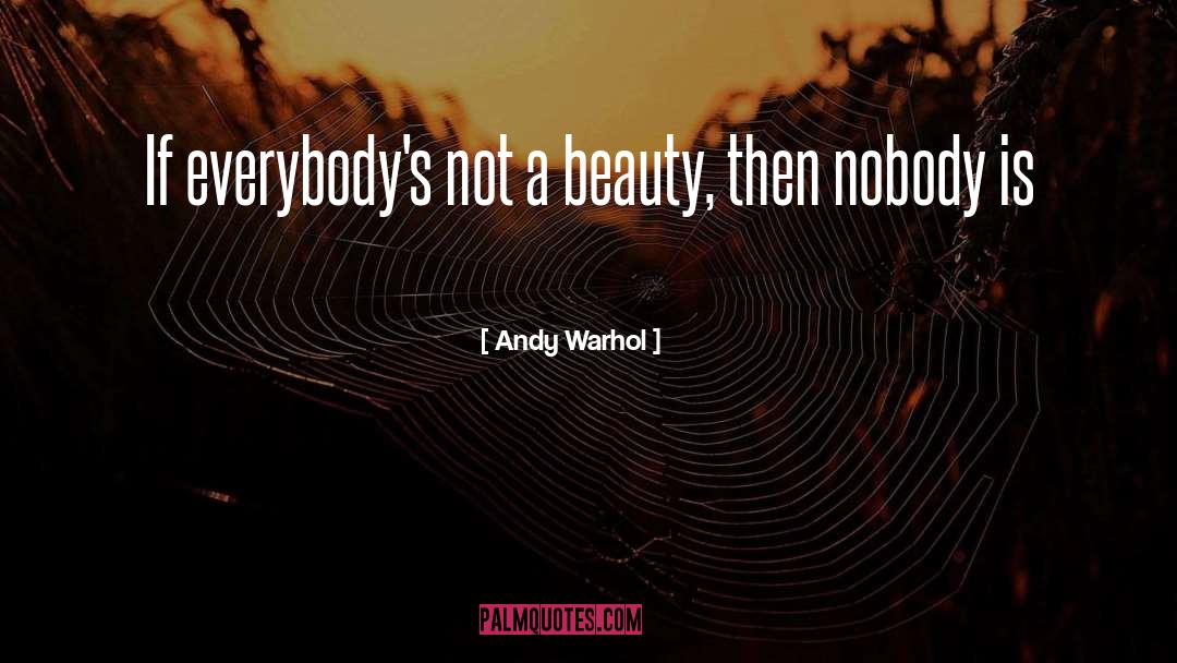 Andy Warhol Quotes: If everybody's not a beauty,