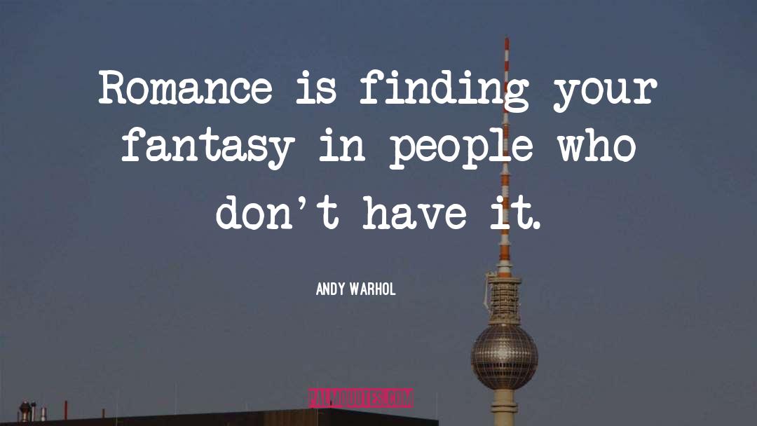 Andy Warhol Quotes: Romance is finding your fantasy