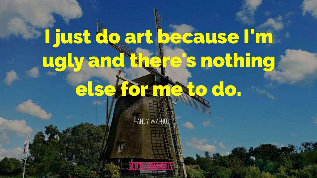 Andy Warhol Quotes: I just do art because