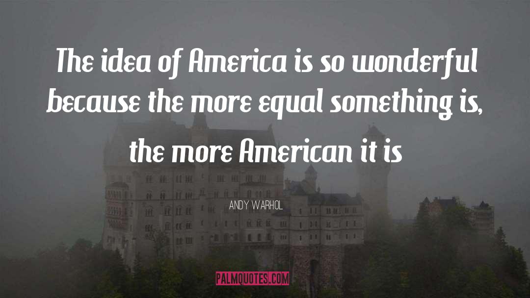 Andy Warhol Quotes: The idea of America is