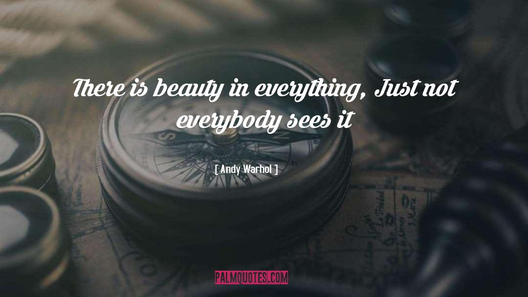 Andy Warhol Quotes: There is beauty in everything,