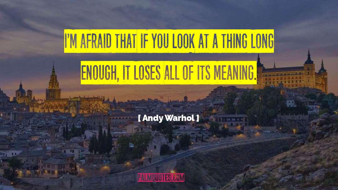 Andy Warhol Quotes: I'm afraid that if you
