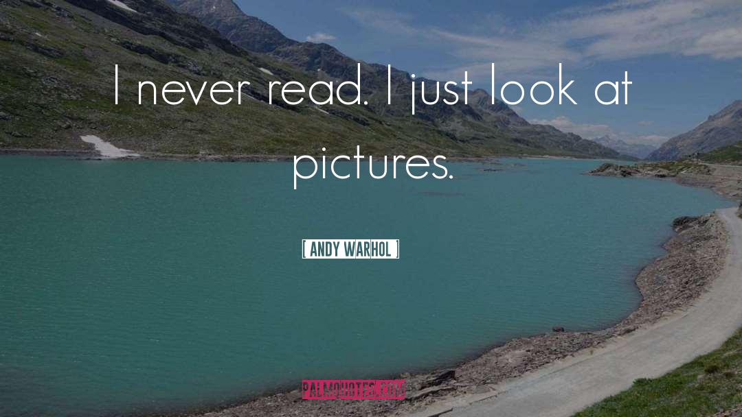 Andy Warhol Quotes: I never read. I just