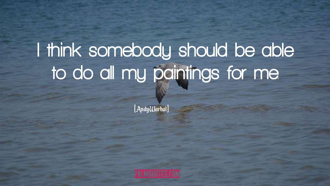 Andy Warhol Quotes: I think somebody should be