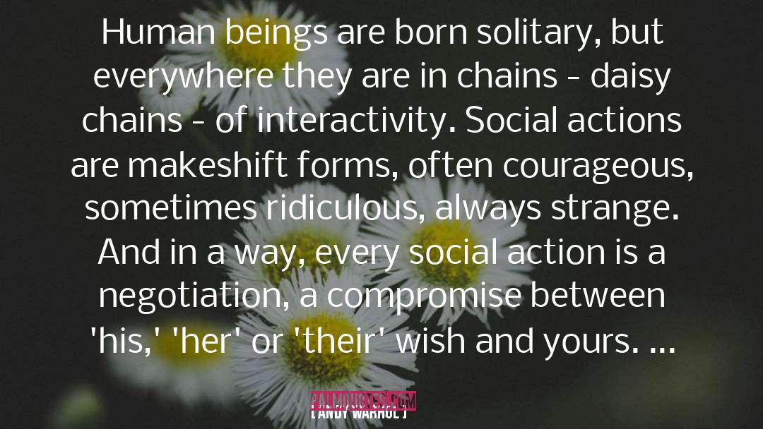 Andy Warhol Quotes: Human beings are born solitary,