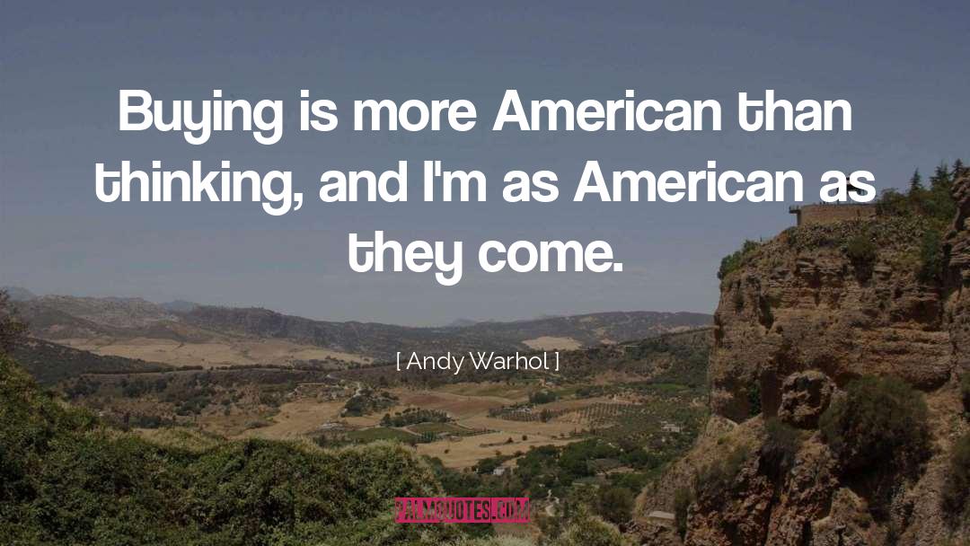 Andy Warhol Quotes: Buying is more American than