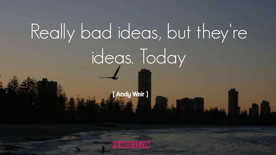 Andy Weir Quotes: Really bad ideas, but they're