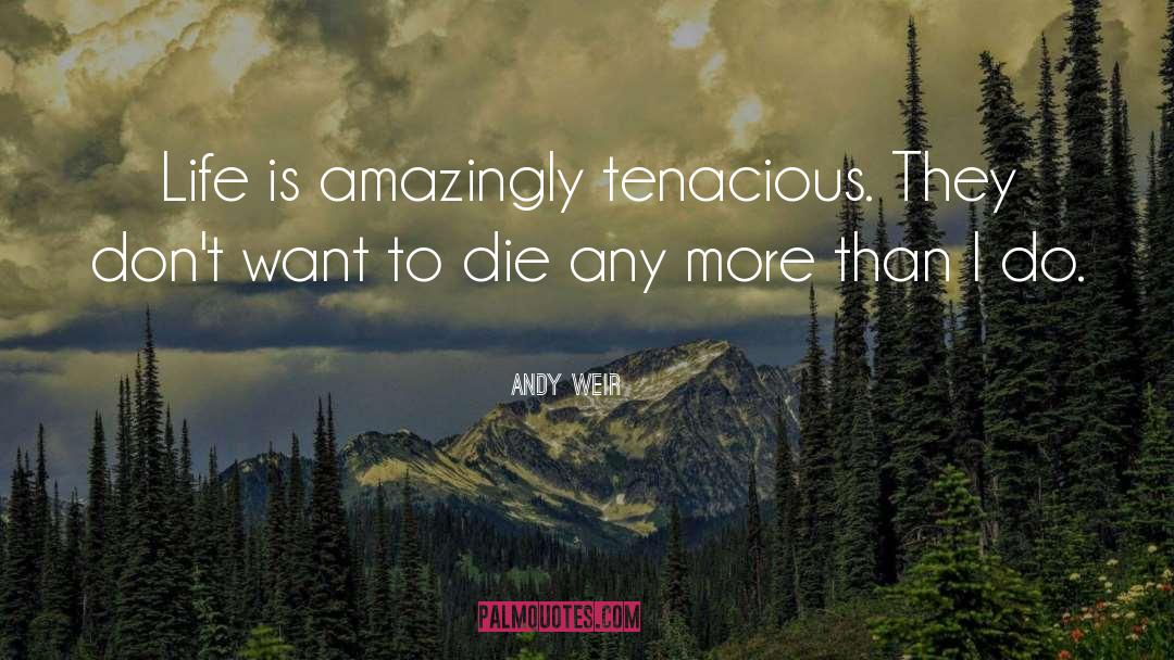 Andy Weir Quotes: Life is amazingly tenacious. They