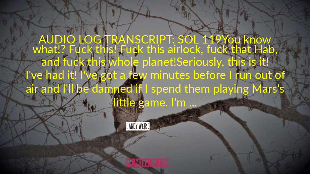 Andy Weir Quotes: AUDIO LOG TRANSCRIPT: SOL 119<br