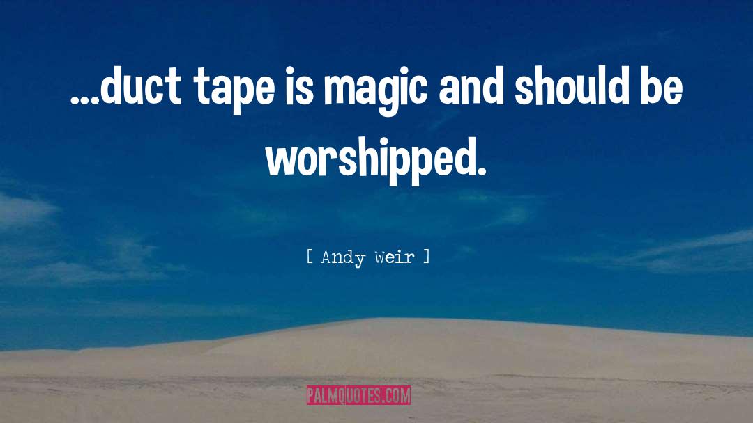 Andy Weir Quotes: ...duct tape is magic and