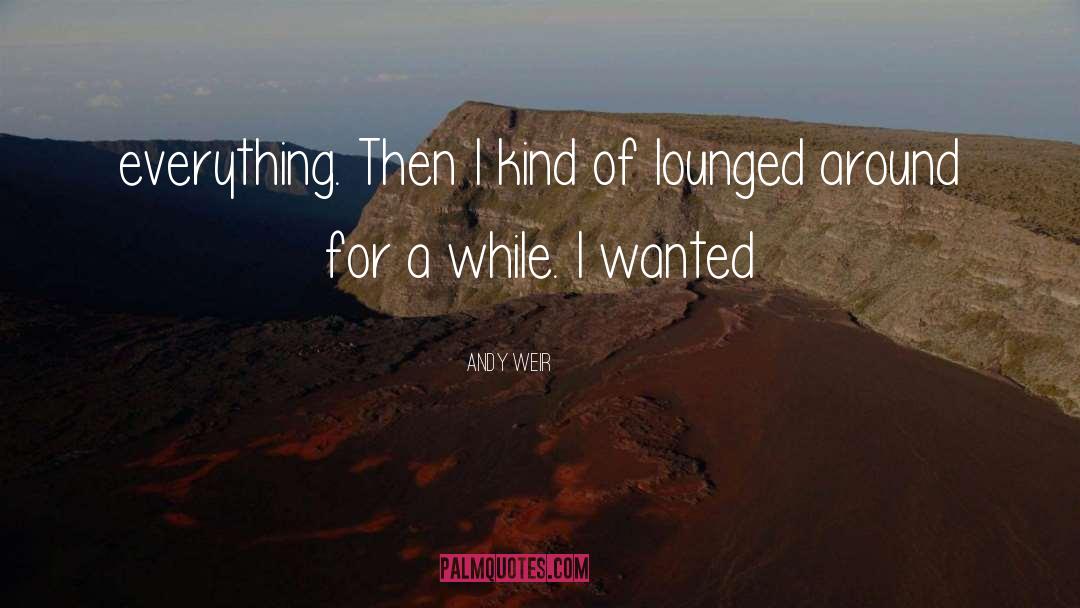 Andy Weir Quotes: everything. Then I kind of