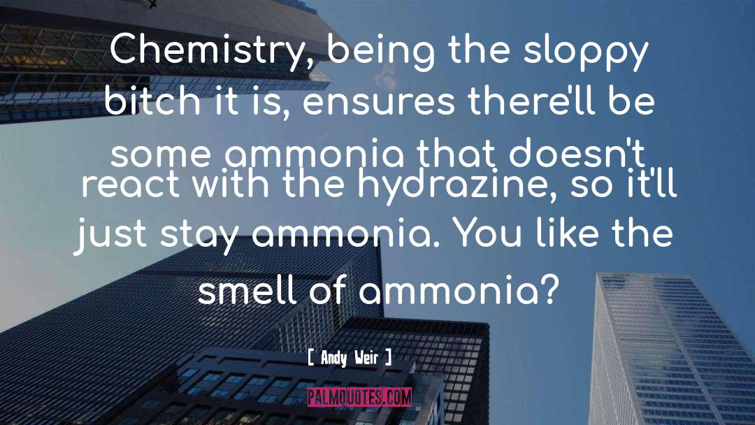 Andy Weir Quotes: Chemistry, being the sloppy bitch