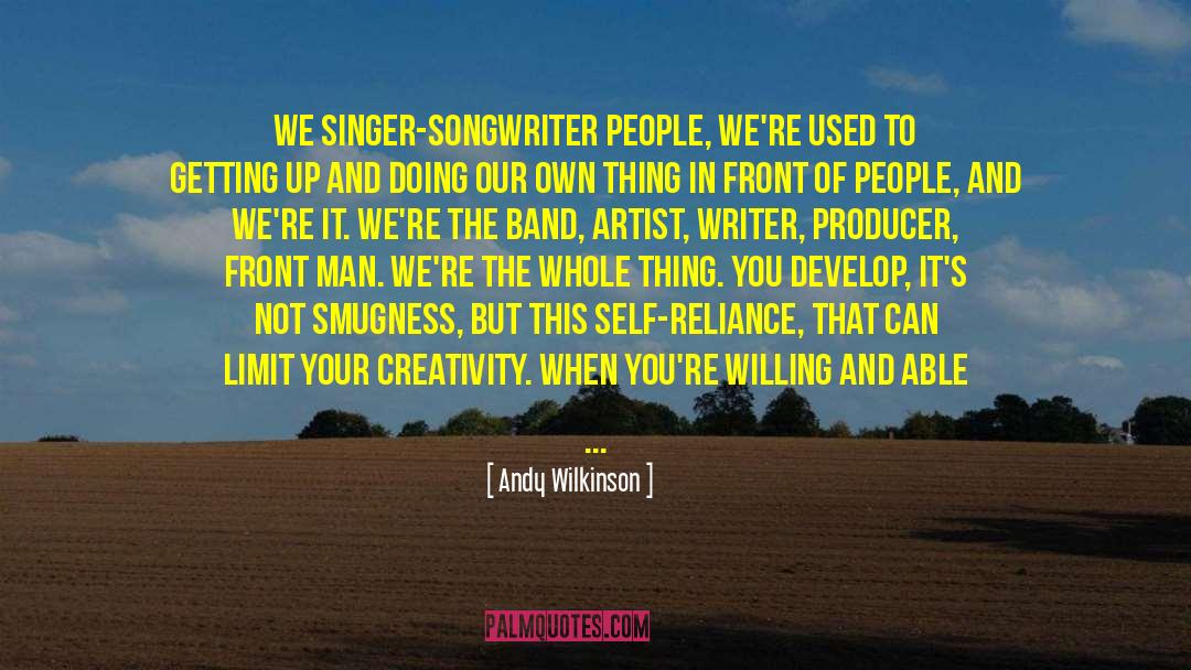 Andy Wilkinson Quotes: We singer-songwriter people, we're used