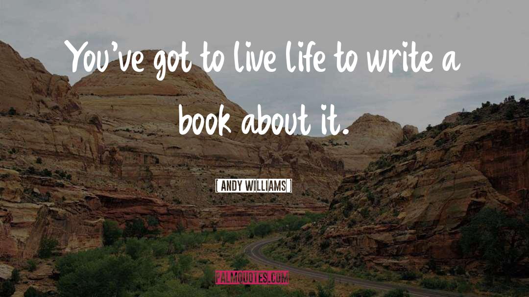 Andy Williams Quotes: You've got to live life
