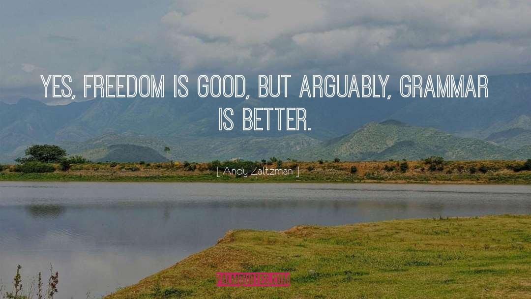 Andy Zaltzman Quotes: Yes, freedom is good, but