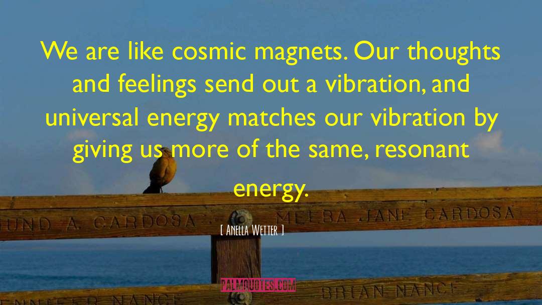 Anella Wetter Quotes: We are like cosmic magnets.