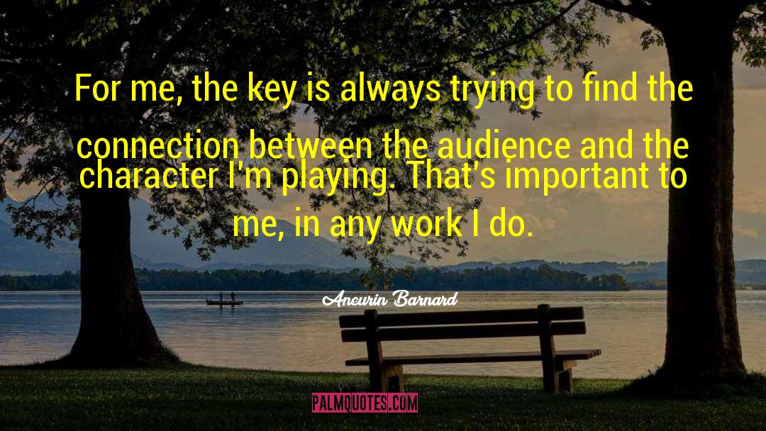 Aneurin Barnard Quotes: For me, the key is