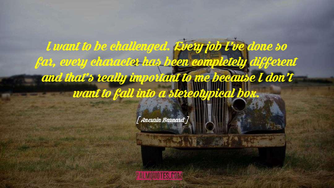 Aneurin Barnard Quotes: I want to be challenged.