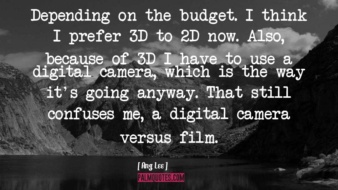 Ang Lee Quotes: Depending on the budget. I