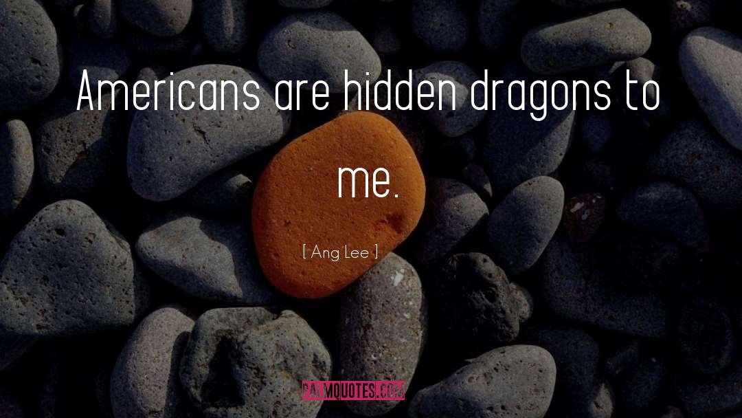 Ang Lee Quotes: Americans are hidden dragons to