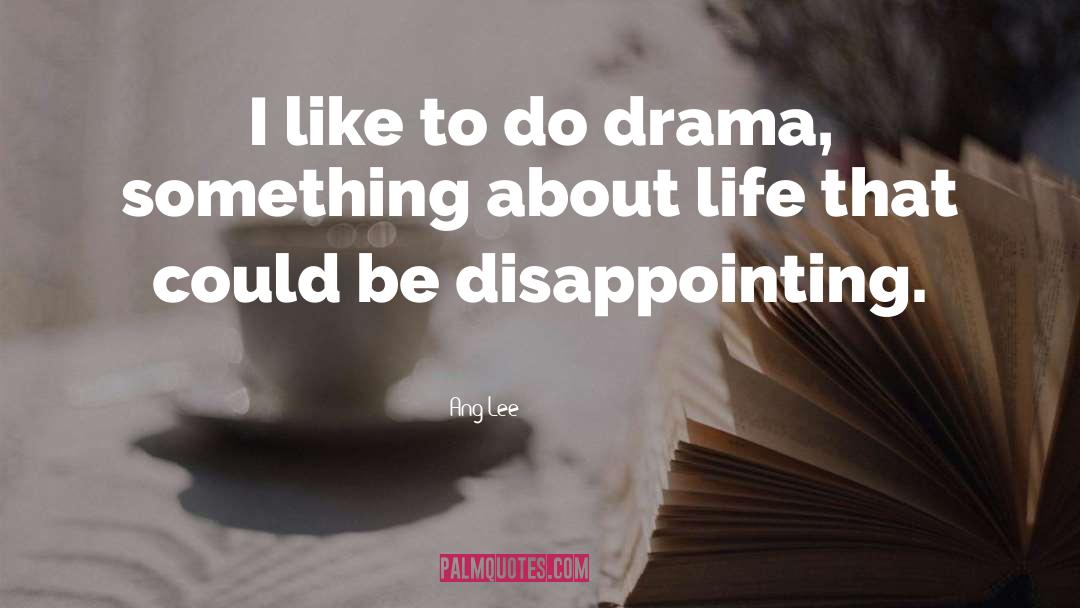 Ang Lee Quotes: I like to do drama,