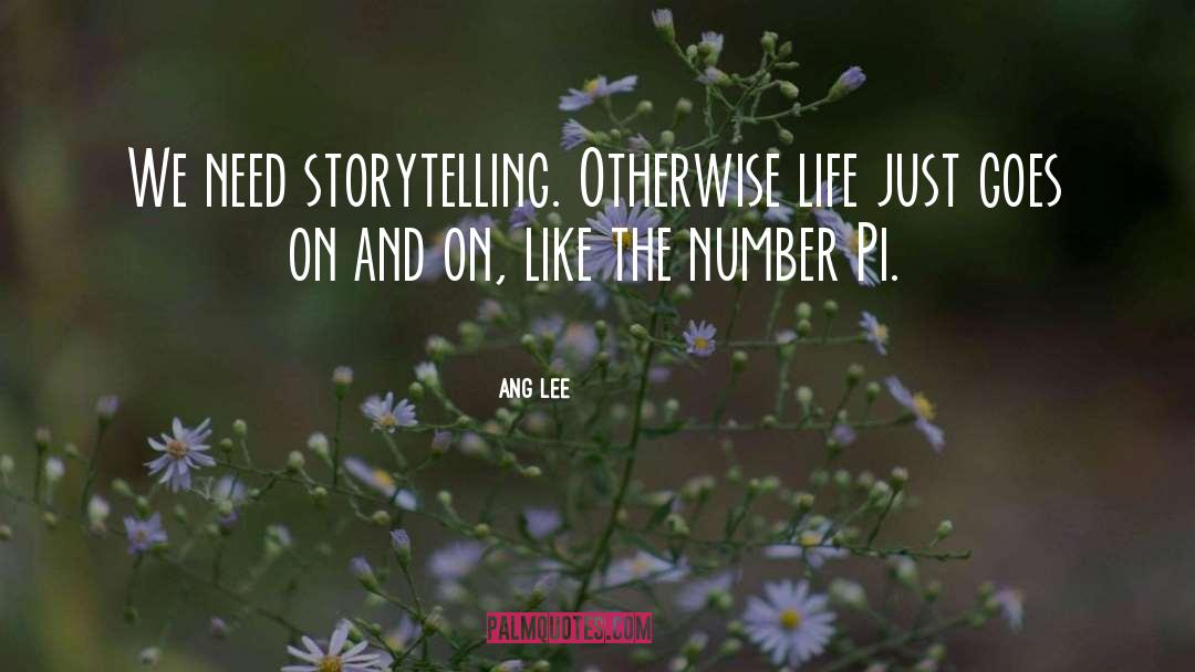 Ang Lee Quotes: We need storytelling. Otherwise life