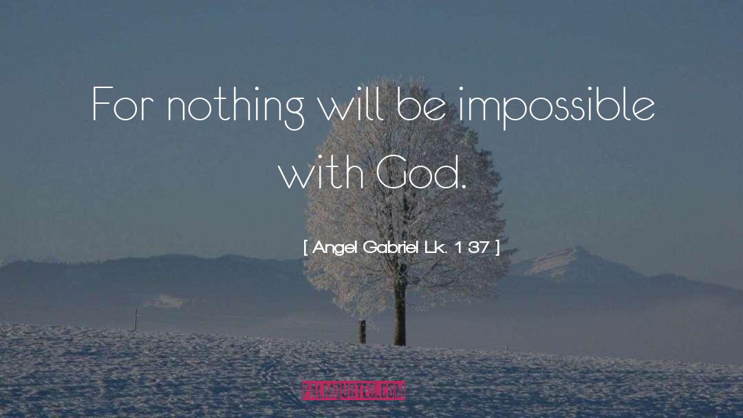 Angel Gabriel Lk. 1 37 Quotes: For nothing will be impossible