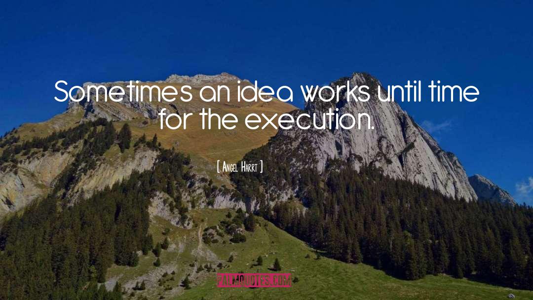 Angel Harrt Quotes: Sometimes an idea works until