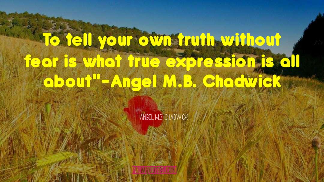 Angel M.B. Chadwick Quotes: To tell your own truth