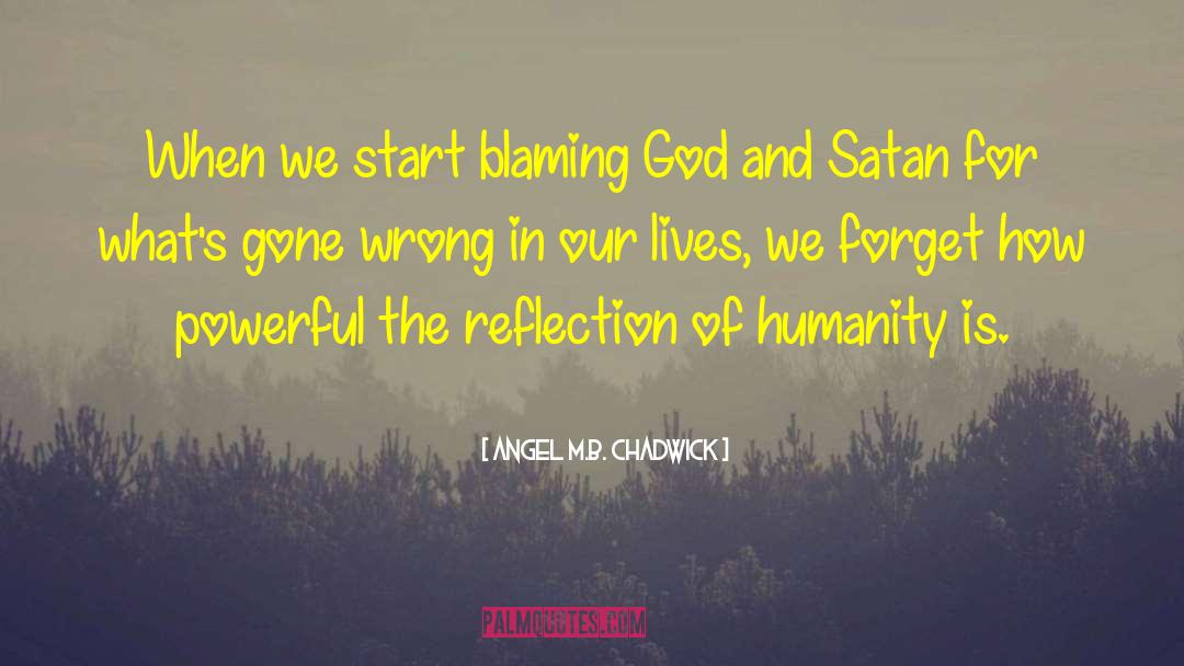 Angel M.B. Chadwick Quotes: When we start blaming God