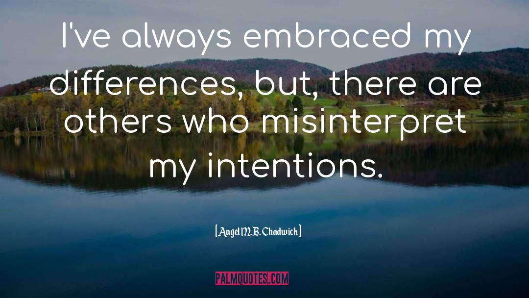 Angel M.B. Chadwick Quotes: I've always embraced my differences,