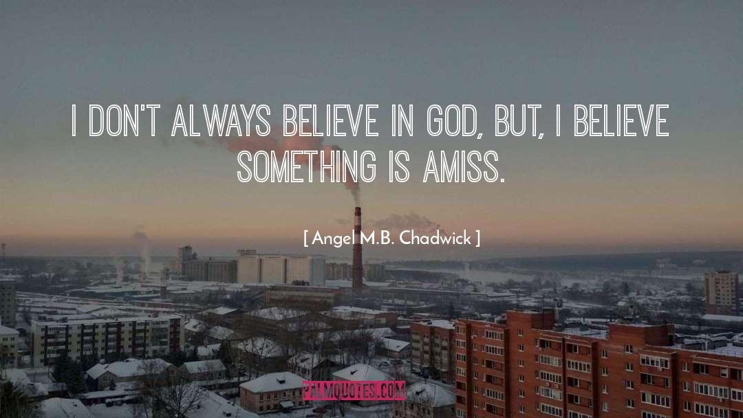 Angel M.B. Chadwick Quotes: I don't always believe in