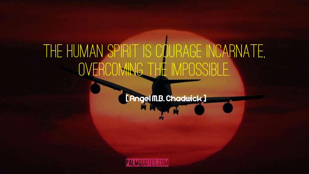 Angel M.B. Chadwick Quotes: The human spirit is courage