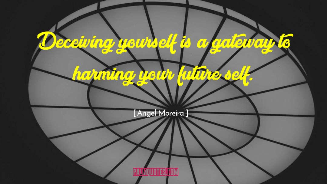 Angel Moreira Quotes: Deceiving yourself is a gateway