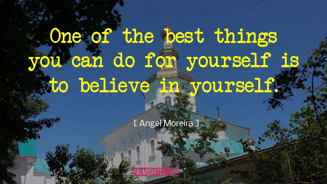 Angel Moreira Quotes: One of the best things