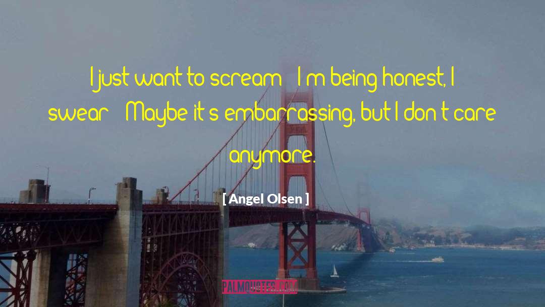 Angel Olsen Quotes: I just want to scream: