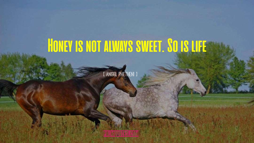 Angel Phetheni Quotes: Honey is not always sweet.