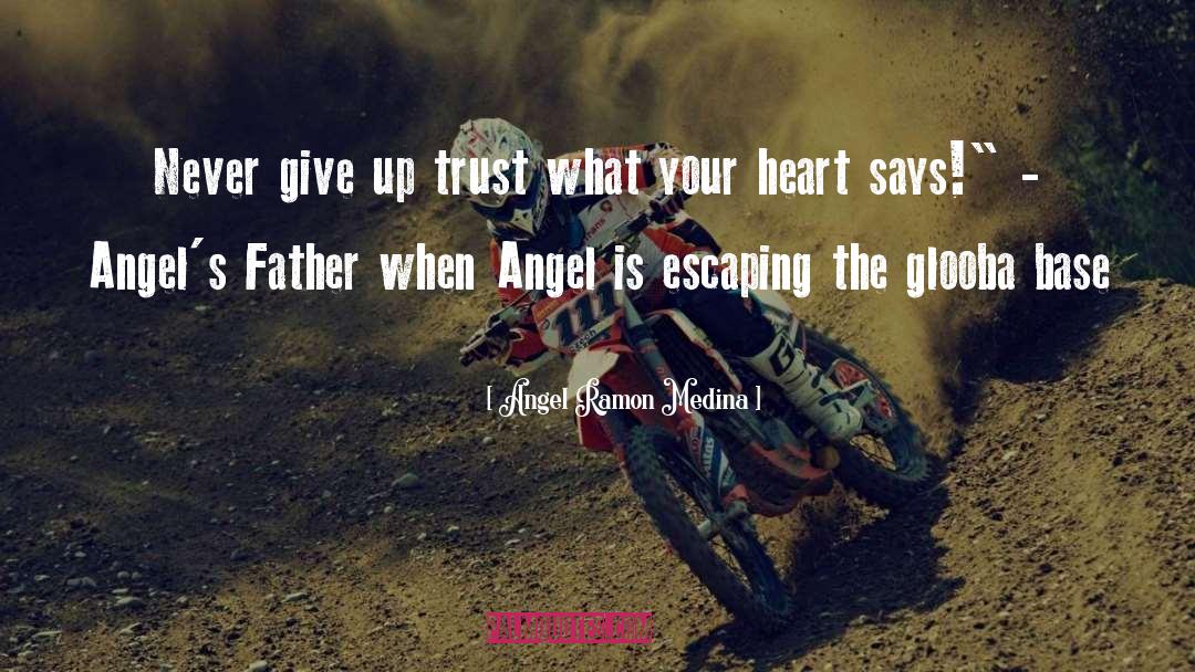 Angel Ramon Medina Quotes: Never give up trust what