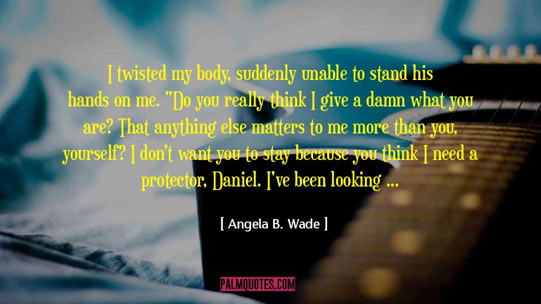 Angela B. Wade Quotes: I twisted my body, suddenly