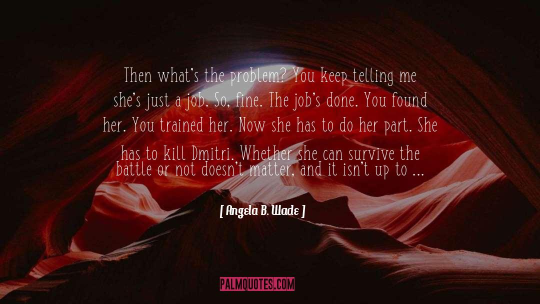 Angela B. Wade Quotes: Then what's the problem? You