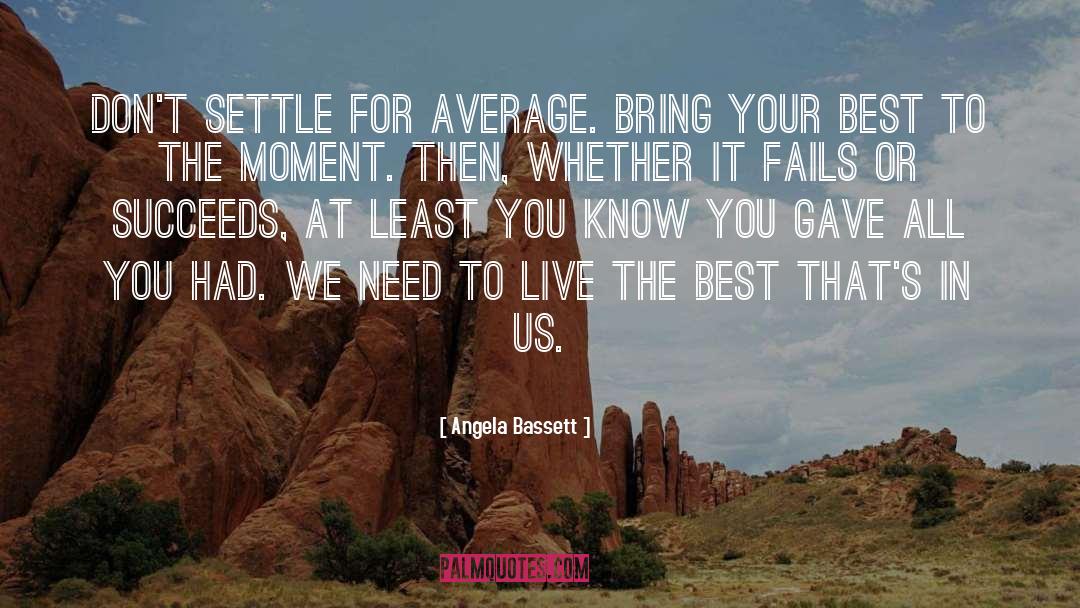 Angela Bassett Quotes: Don't settle for average. Bring