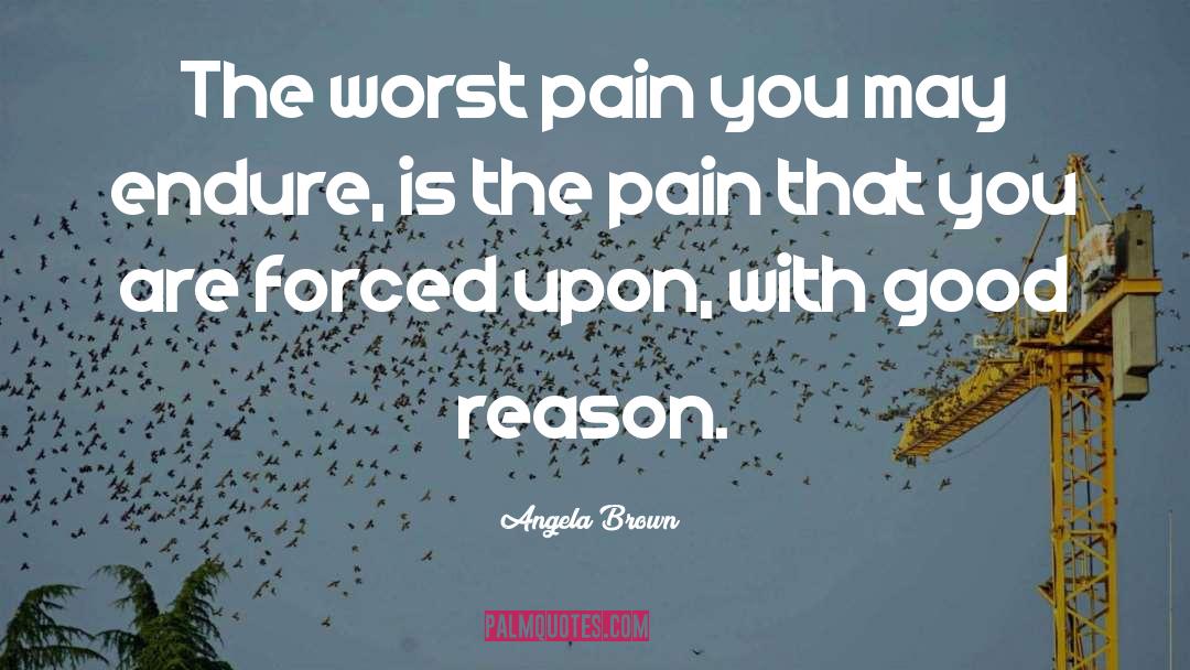 Angela Brown Quotes: The worst pain you may