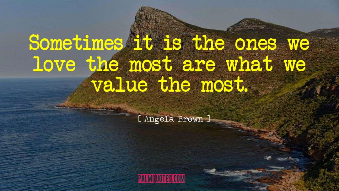 Angela Brown Quotes: Sometimes it is the ones