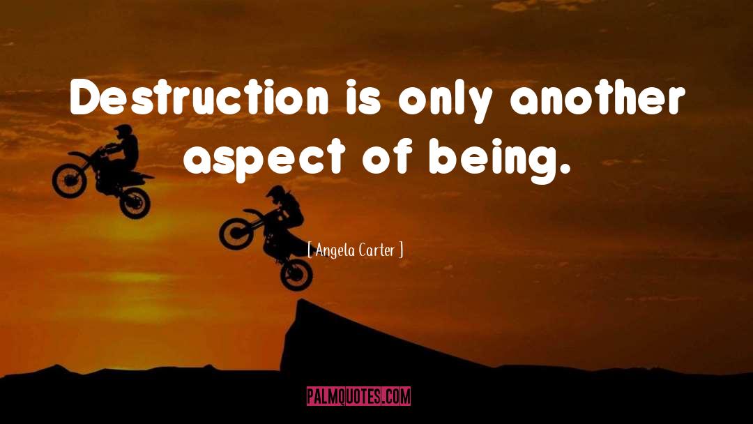 Angela Carter Quotes: Destruction is only another aspect