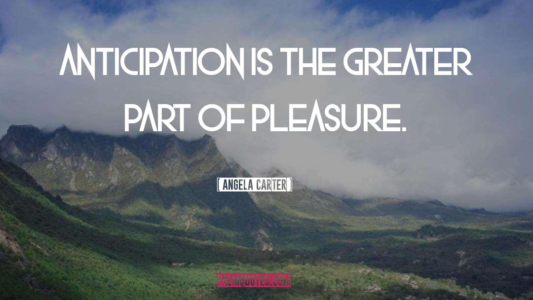 Angela Carter Quotes: Anticipation is the greater part