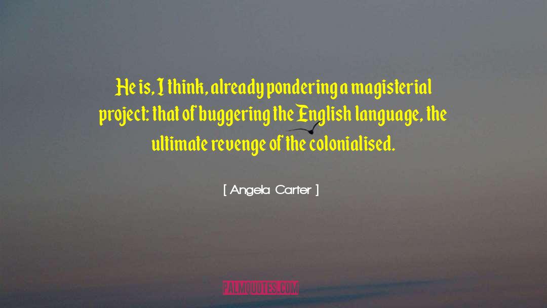 Angela Carter Quotes: He is, I think, already